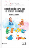 Cum sa educam copiii mici cu respect si blandete | Janet Lansbury, Univers