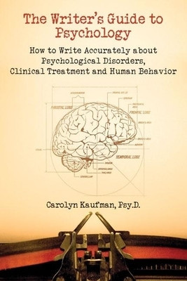 The Writer&#039;s Guide to Psychology: How to Write Accurately about Psychological Disorders, Clinical Treatment and Human Behavior