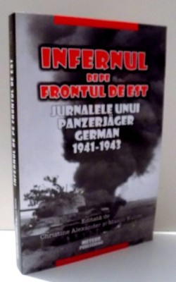 INFERNUL DE PE FRONTUL DE EST , JURNALELE UNUI PANZERJAGER GERMAN 1941-1943 de CHRISTINE ALEXANDER SI MASON KUNZE , 2010 foto