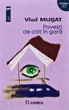 Povesti de citit in gara - Vlad Musat - Editura Junimea, 2024, 125 pagini, brosata - Roman