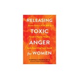 Releasing Toxic Anger for Women: Somatic Practices and CBT Skills to Transform Negative Thoughts, Soothe Stress, and Stay True to Yourself