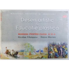 DESEN ARTISTIC SI EDUCATIE PLASTICA - MANUAL PENTRU CLASA A VI - A de NICOLAE FILOTEANU si DOINA MARIAN , 2000
