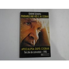 ITINERARIILE UNEI VIETI: E. M. CIORAN / APOCALIPSA DUPA CIORAN Trei zile de convorbiri - 1990 - Gabriel LIICEANU