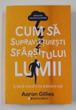 CUM SA SUPRAVIETUIESTI SFARSITULUI LUMII - CAND TOTUL E IN MINTEA TA - de AARON GILLIES , GHIDUL TAU IMPOTRIVA ANXIETATII , 2022