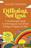 Different, Not Less: A Neurodivergent&#039;s Guide to Embracing Your True Self and Finding Your Happily Ever After