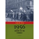 1956 akkor &eacute;s ma - &quot;Aki magyar, vel&uuml;nk tart!&quot; - Lipt&aacute;k B&eacute;la