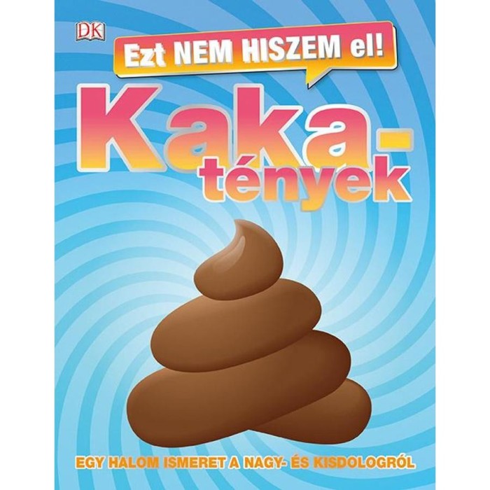 Ezt nem hiszem el! - Kakat&eacute;nyek - Egy halom ismeret a nagy- &eacute;s a kisdologr&oacute;l