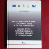 Muzeul Banatului Montan. Cercetări Istorice &icirc;n Spațiul de Frontieră - Dumitru Țeicu