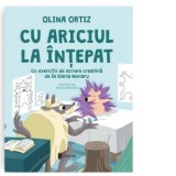 Cu ariciul la intepat. Cu exercitii de scriere creativa de la Oana Moraru - Olina Ortiz