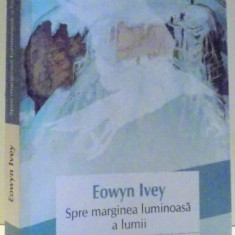 SPRE MARGINEA LUMINOASA A LUMII de EOWYN IVEY , 2017