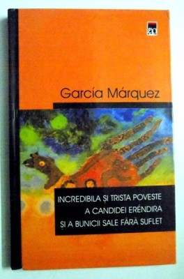 INCREDIBILA SI TRISTA POVESTE A CANDIDEI ERENDIRA SI A BUNICII SALE FARA SUFLET de GABRIEL GARCIA MARQUEZ , 2002 foto