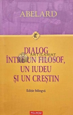 Dialog intre un filosof, un iudeu si un crestin - 2008 - Pierre Abelard (O188) foto