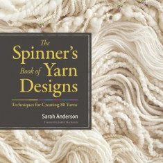 The Spinner's Book of Yarn Designs: Techniques for Creating 80 Yarns