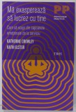 MA EXASPEREAZA SA LUCREZ CU TINE , CUM SA SCAPI DIN CAPCANELE EMOTIONALE DE LA SERVICIU de KATHERINE CROWLEY si KATHI ELSTER , 2012