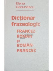 Elena Gorunescu - Dictionar frazeologic francez-roman si roman-francez (Editia: 1981) foto