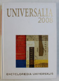 UNIVERSALIA 2008 - ENCYCLOPAEDIA UNIVERSALIS - LA POLITIQUE , LES CONNAISSANCES , LA CULTURE EN 2007 , APARUTA 2008