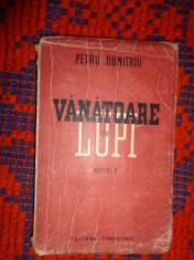 Vanatoare de lupi . Sa vii , sa-ti dau o paine / nuvele- Petru Dumitriu /an 1949 , carte veche