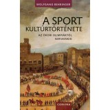A sport kult&uacute;rt&ouml;rt&eacute;nete - Az &oacute;kori olimpi&aacute;kt&oacute;l napjainkig - Wolfgang Behringer