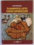 IN AVANPOSTUL LUPTEI PENTRU SUPRAVIETUIRE , APARAREA NATIONALA A ROMANIEI SI FRONTUL SECRET IN VALTOAREA 1938 - 1940 de DAN PRISACARU , 2014 *DEDICATI