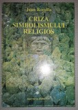 Criza Simbolismului Religios - Jean Borella, Institutul European, 1995, Filosofie