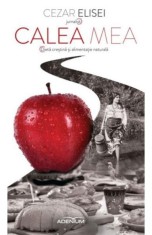 Calea mea. Dieta crestina si alimentatie naturala - Editura Meridiane Publishing