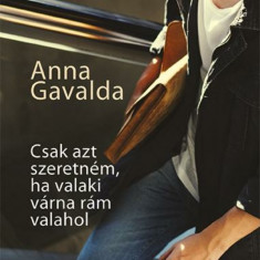 Csak azt szeretném, ha valaki várna rám valahol - Anna Gavalda