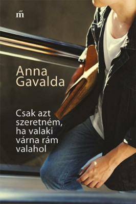 Csak azt szeretn&amp;eacute;m, ha valaki v&amp;aacute;rna r&amp;aacute;m valahol - Anna Gavalda foto