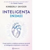 Inteligenta inimii. 5 pasi pentru a debloca puterea si inteligenta inimii tale - Gabriela Stoica, Kimberly Snyder