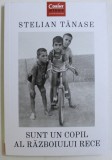 SUNT UN COPIL AL RAZBOIULUI RECE de STELIAN TANASE , 2020