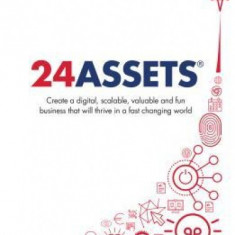 24 Assets: Create a Digital, Scalable, Valuable and Fun Business That Will Thrive in a Fast Changing World