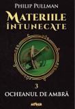 Ocheanul de ambră. Materiile &icirc;ntunecate (Vol. III) (Colecția Arthur Gold) - Hardcover - Philip Pullman - Arthur