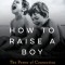 How to Raise a Boy: The Power of Connection to Build Good Men