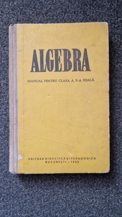 ALGEBRA - MANUAL PENTRU CLASA A X-A REALA - Iacob Crisan, Alexandru Pop