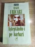 Eugen Uricaru (autograf) - Asteptandu-i pe barbari (Editura Cartea Romaneasca, 1999)