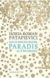 Doua eseuri despre paradis si o incheiere - Horia-Roman Patapievici