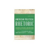American Political Rhetoric: Essential Speeches and Writings on Founding Principles and Contemporary Controversies