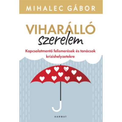 Vihar&amp;aacute;ll&amp;oacute; szerelem - Kapcsolatmentő felismer&amp;eacute;sek &amp;eacute;s tan&amp;aacute;csok kr&amp;iacute;zishelyzetekre - Mihalec G&amp;aacute;bor foto