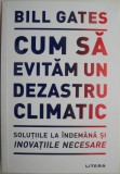 Cum sa evitam un dezastru climatic. Solutiile la indemana si inovatiile necesare &ndash; Bill Gates (cateva sublinieri)