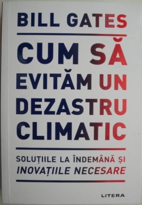 Cum sa evitam un dezastru climatic. Solutiile la indemana si inovatiile necesare &amp;ndash; Bill Gates (cateva sublinieri) foto