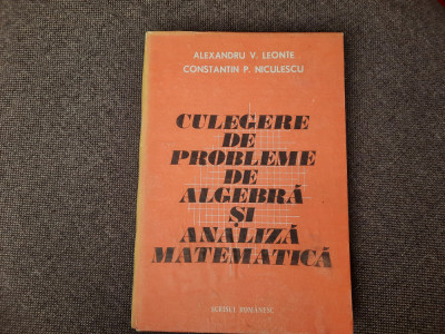 Culegere De Probleme De Algebra Si Analiza Matematica - Alexandru V Leonte,RF9/0 foto