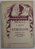 STRIGOII de H. IBSEN , DRAMA IN TREI ACTE , COLECTIA &#039;&#039; BIBLIOTECA TEATRULUI NATIONAL &#039;&#039; , SERIA III , NR. 41 , ANII &#039;40