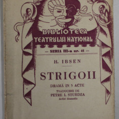 STRIGOII de H. IBSEN , DRAMA IN TREI ACTE , COLECTIA '' BIBLIOTECA TEATRULUI NATIONAL '' , SERIA III , NR. 41 , ANII '40