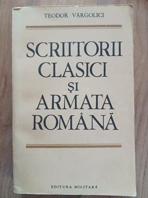 Scriitorii clasici si armata romana- Teodor Vargolici foto