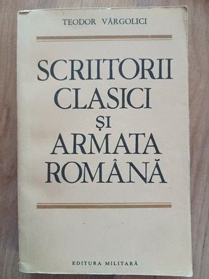 Scriitorii clasici si armata romana- Teodor Vargolici