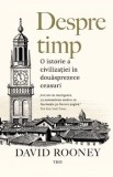 Cumpara ieftin Despre timp. O istorie a civilizatiei in douasprezece ceasuri/David Rooney