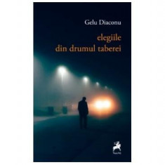 Elegiile Din Drumul Taberei - Paperback brosat - Gelu Diaconu - Tracus Arte