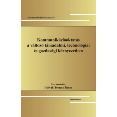 Kommunik&amp;aacute;ci&amp;oacute;oktat&amp;aacute;s a v&amp;aacute;ltoz&amp;oacute; t&amp;aacute;rsadalmi, technol&amp;oacute;giai &amp;eacute;s gazdas&amp;aacute;gi k&amp;ouml;rnyezetben - A kommunik&amp;aacute;ci&amp;oacute; oktat&amp;aacute;sa 17. foto