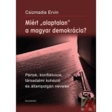 Mi&eacute;rt &quot;alaptalan&quot; a magyar demokr&aacute;cia? - P&aacute;rtok, konfliktusok, t&aacute;rsadalmi koh&eacute;zi&oacute; &eacute;s &aacute;llampolg&aacute;ri nevel&eacute;s - Csizmadia Ervin