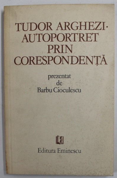 TUDOR ARGHEZI. AUTOPORTRET PRIN CORESPONDENTA prezentat de BARBU CIOCULESCU , 1982