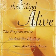 Writing the Mind Alive: The Proprioceptive Method for Finding Your Authentic Voice